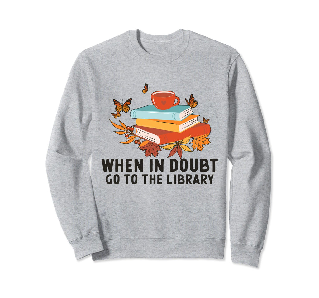 When Doubt Go To Library Funny Sweatshirt - Novelty Apparel for Adults - T-Shirt, Sweatshirt, Hoodie