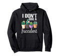 I Dont Give Fucculent Cactus Succulents Hoodie - Trendy Graphic Men Women - T-Shirt, Sweatshirt, Hoodie