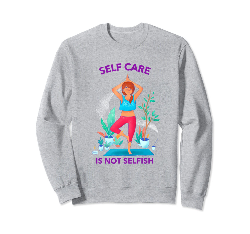 Self Care Is Not Selfish Mental Health Sweatshirt - Trendy Graphic Unisex - T-Shirt, Sweatshirt, Hoodie