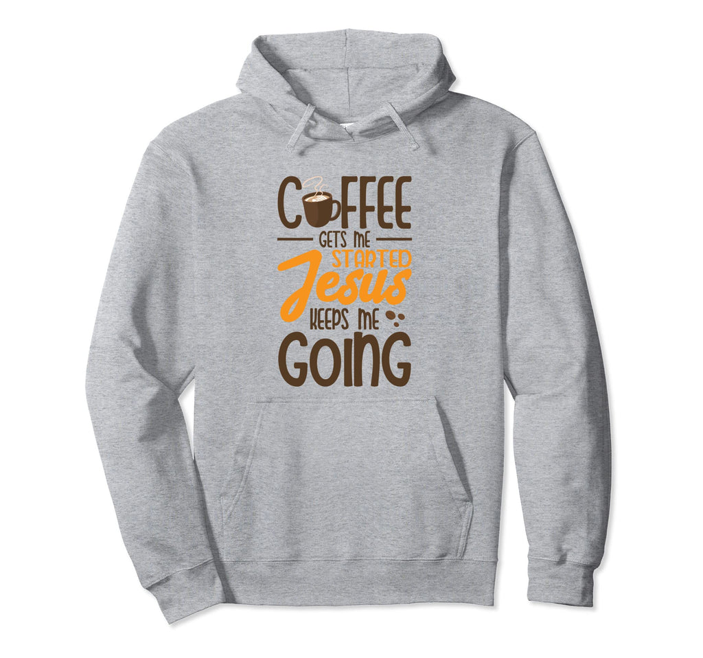 Coffee Gets Me Started Jesus Keeps Me Hoodie - Casual Everyday Wear Unisex - T-Shirt, Sweatshirt, Hoodie