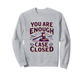 You Are Enough Case Closed Sweatshirt - Custom Art Print for Adults - T-Shirt, Sweatshirt, Hoodie