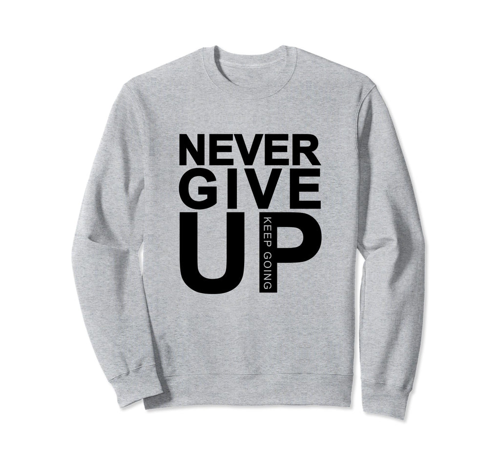 Never Give Up Keep Going Sweatshirt - Aesthetic Graphic for Adults - T-Shirt, Sweatshirt, Hoodie