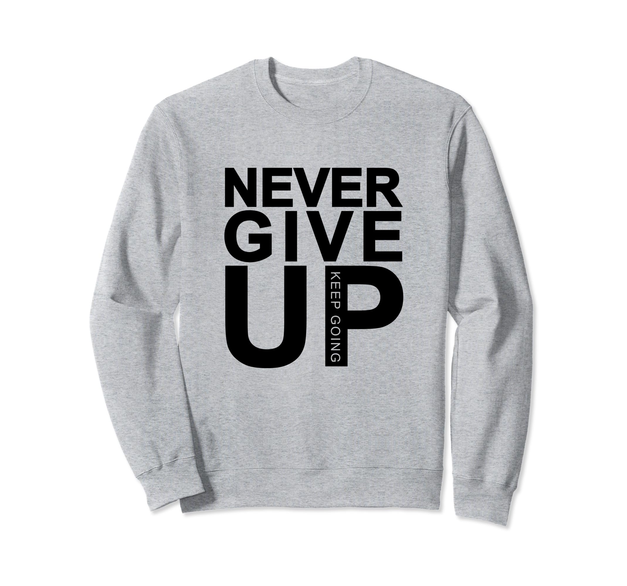 Never Give Up Keep Going Sweatshirt - Aesthetic Graphic for Adults - T-Shirt, Sweatshirt, Hoodie