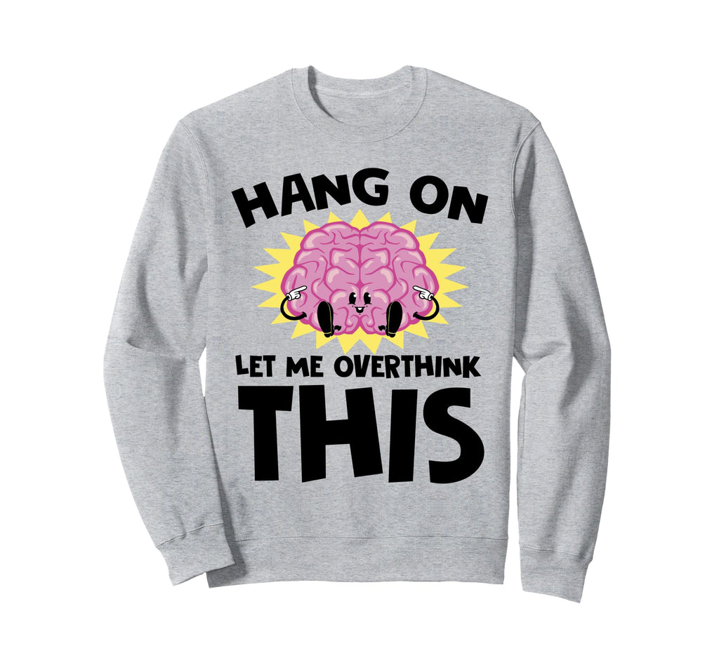 Hang Let Me Overthink This Sweatshirt - Fun Novelty Design for Adults - T-Shirt, Sweatshirt, Hoodie