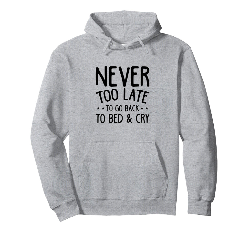 Never Too Late To Go Back To Bed Cry Hoodie - Streetwear Style for Adults - T-Shirt, Sweatshirt, Hoodie