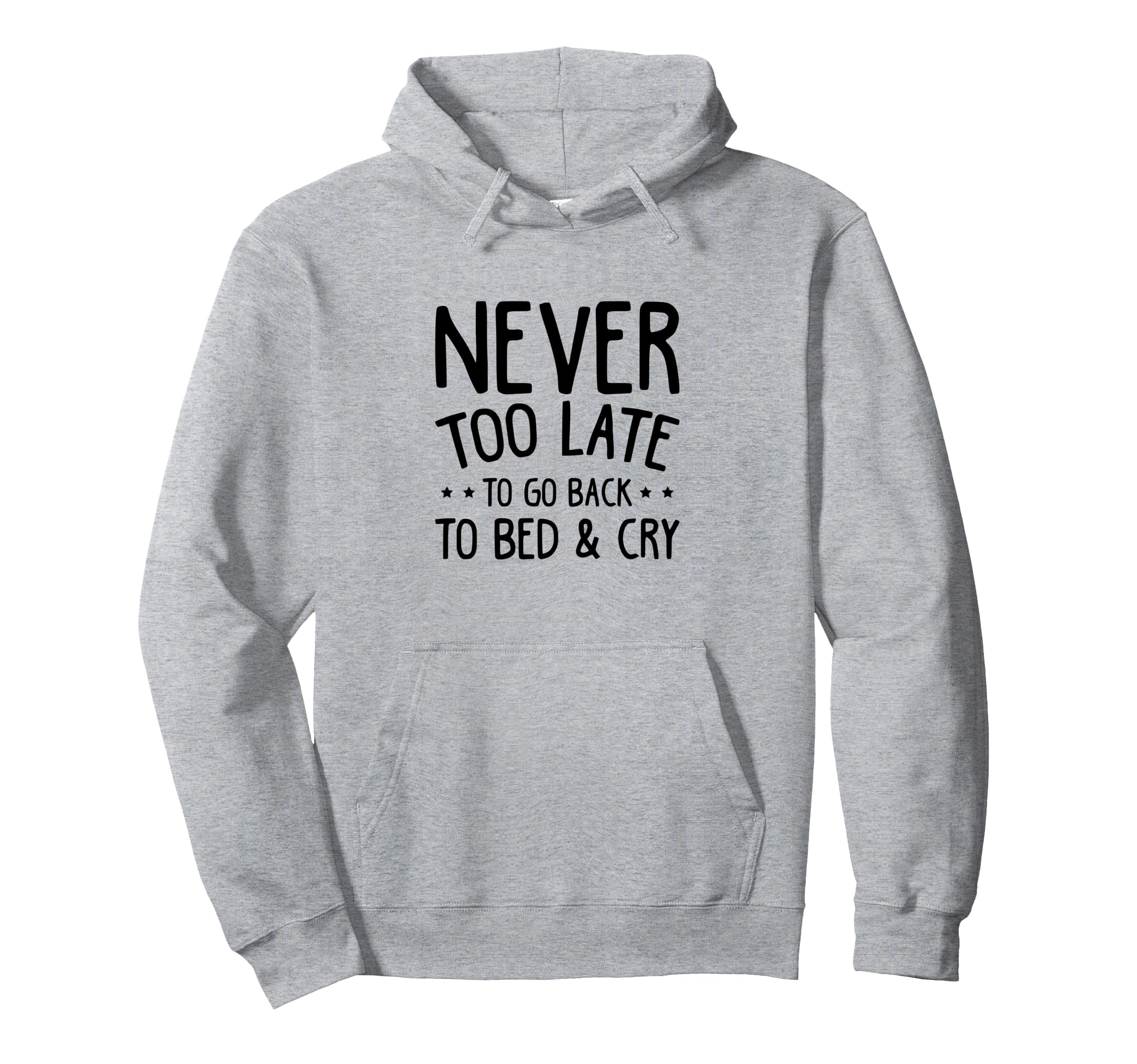 Never Too Late To Go Back To Bed Cry Hoodie - Streetwear Style for Adults - T-Shirt, Sweatshirt, Hoodie