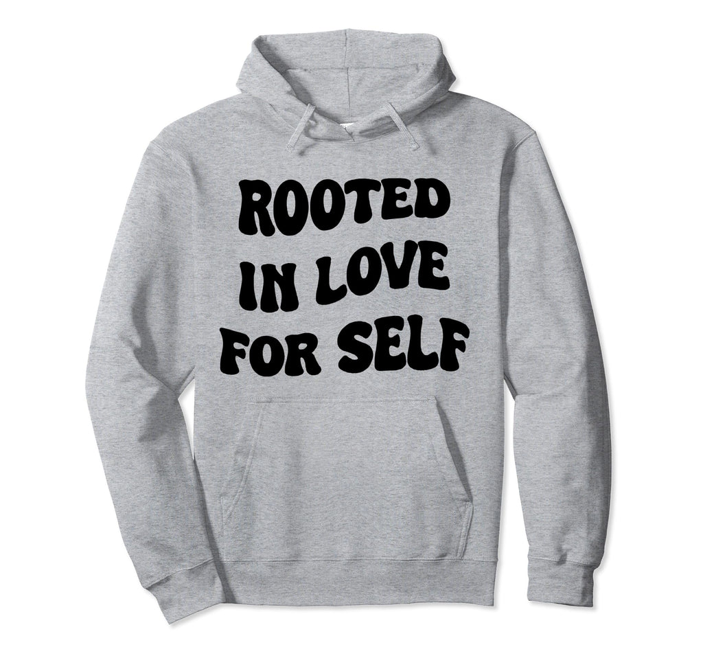 Rooted Love Self Hoodie - Casual Everyday Wear Unisex - T-Shirt, Sweatshirt, Hoodie