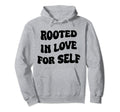 Rooted Love Self Hoodie - Casual Everyday Wear Unisex - T-Shirt, Sweatshirt, Hoodie