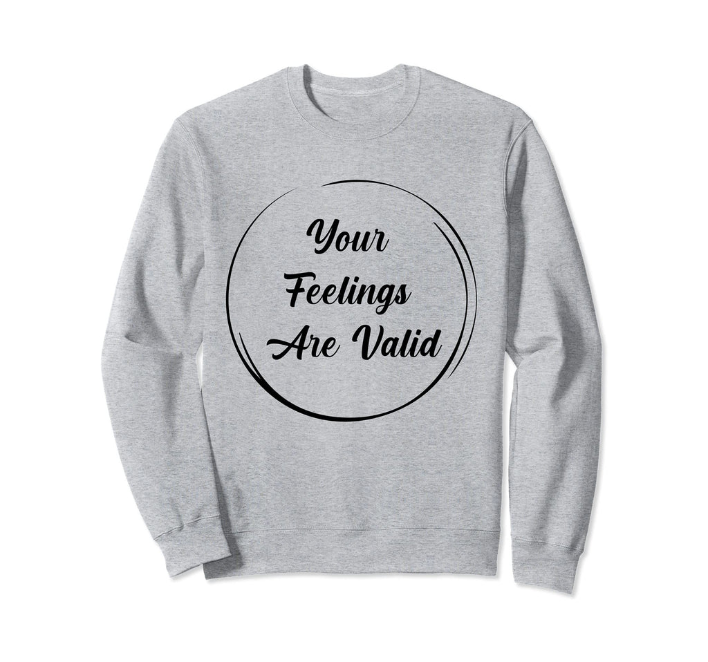 Your Feelings Are Valid Mental Sweatshirt - Graphic Print for Adults - T-Shirt, Sweatshirt, Hoodie