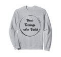 Your Feelings Are Valid Mental Sweatshirt - Graphic Print for Adults - T-Shirt, Sweatshirt, Hoodie