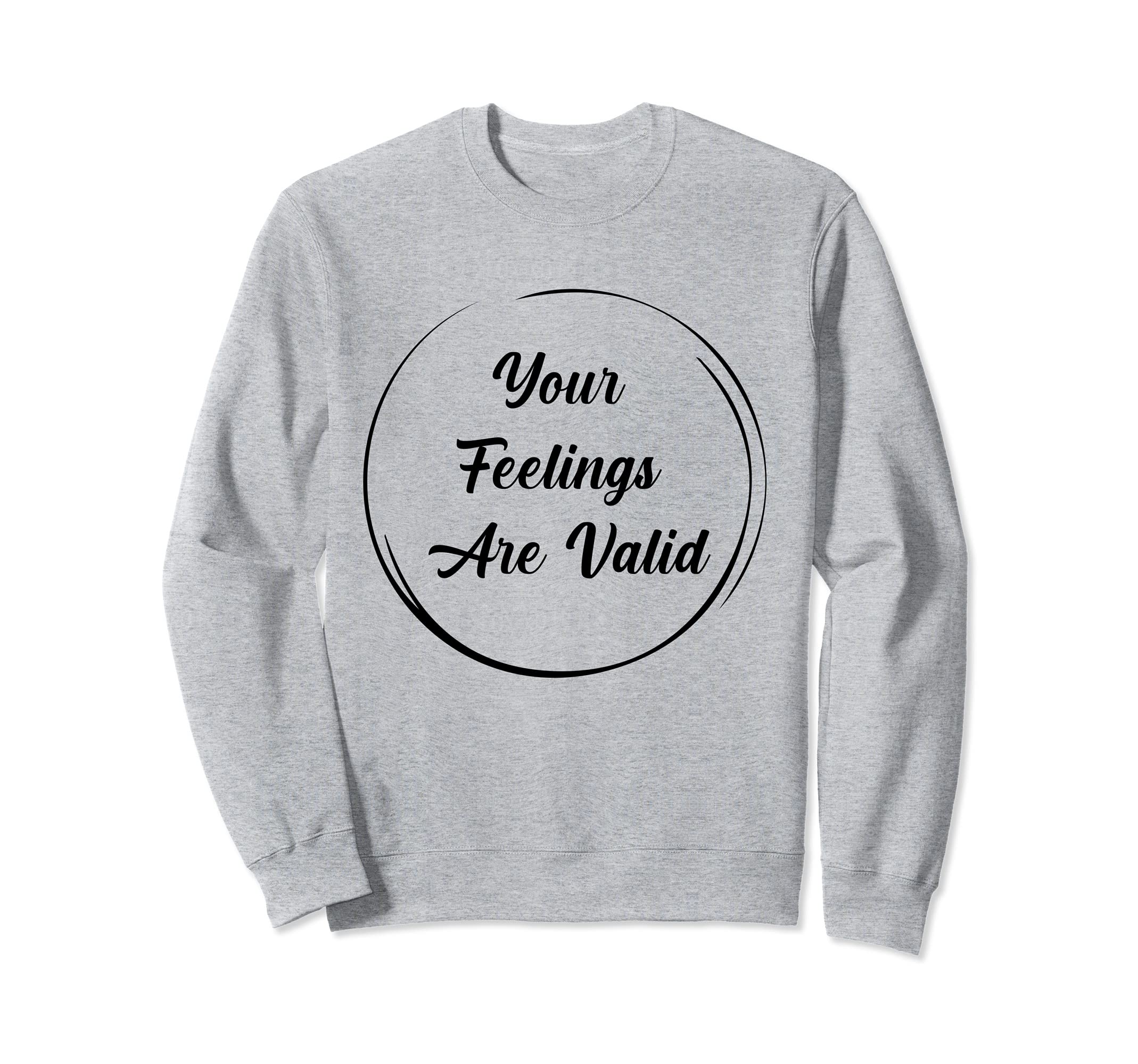Your Feelings Are Valid Mental Sweatshirt - Graphic Print for Adults - T-Shirt, Sweatshirt, Hoodie