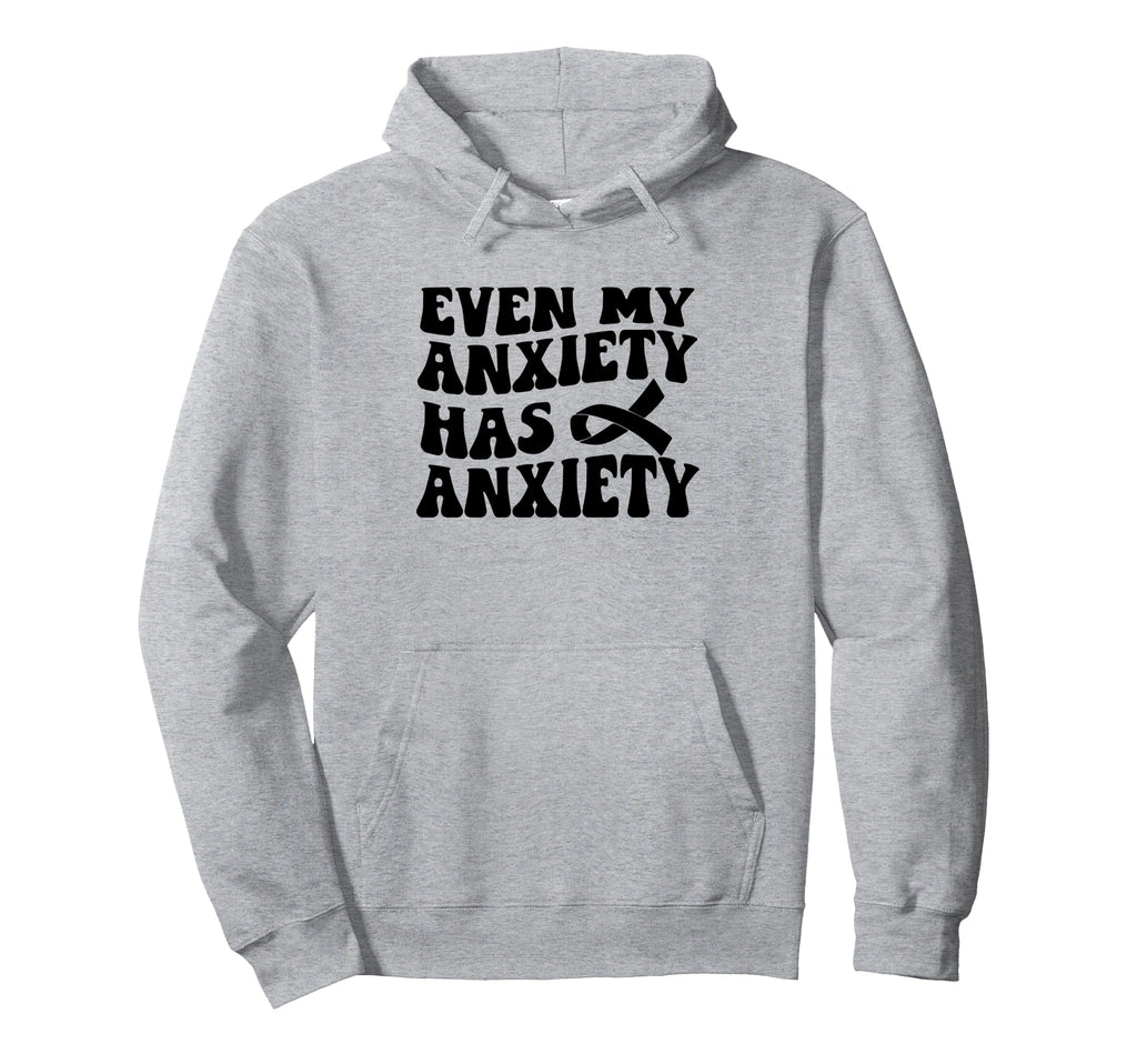 Even My Anxiety Has Anxiety Funny Hoodie - Casual Everyday Wear for Adults - T-Shirt, Sweatshirt, Hoodie