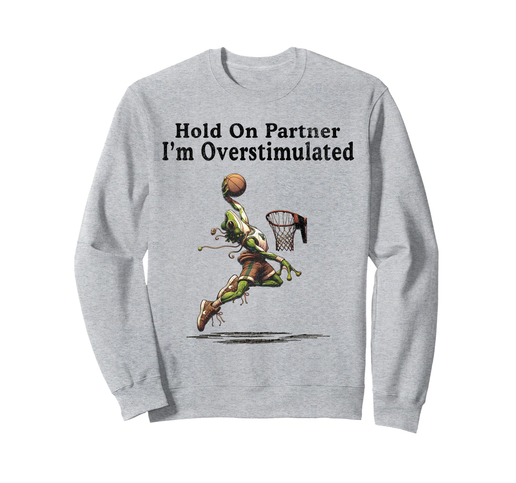 Hold Partner Im Overstimulated Frog Sweatshirt - Novelty Apparel Unisex - T-Shirt, Sweatshirt, Hoodie
