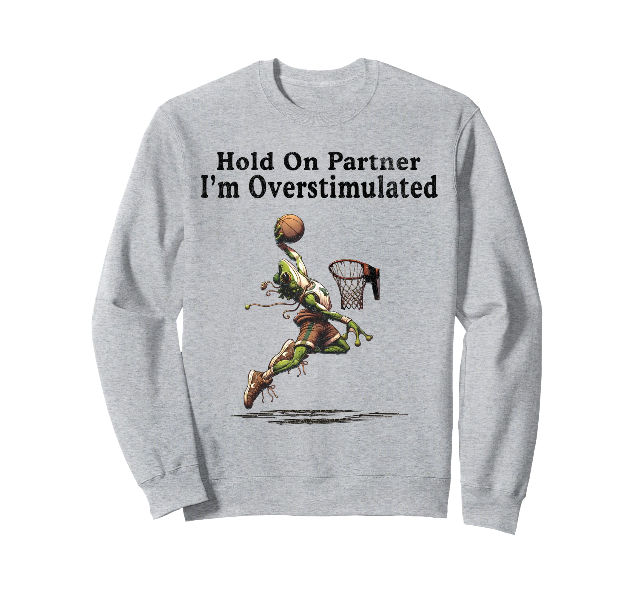 Hold Partner Im Overstimulated Frog Sweatshirt - Novelty Apparel Unisex - T-Shirt, Sweatshirt, Hoodie