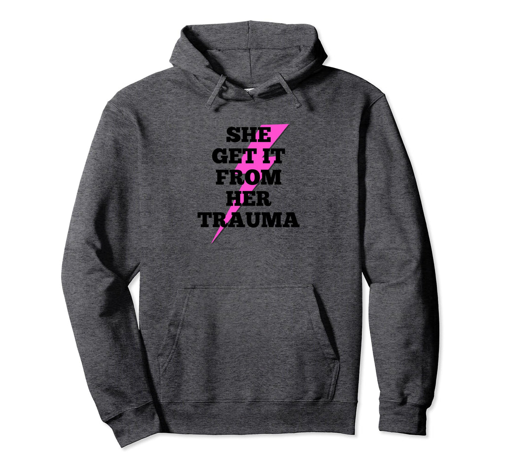 She Get It From Her Trauma Self Love Hoodie - Fun Novelty Design Men Women - T-Shirt, Sweatshirt, Hoodie