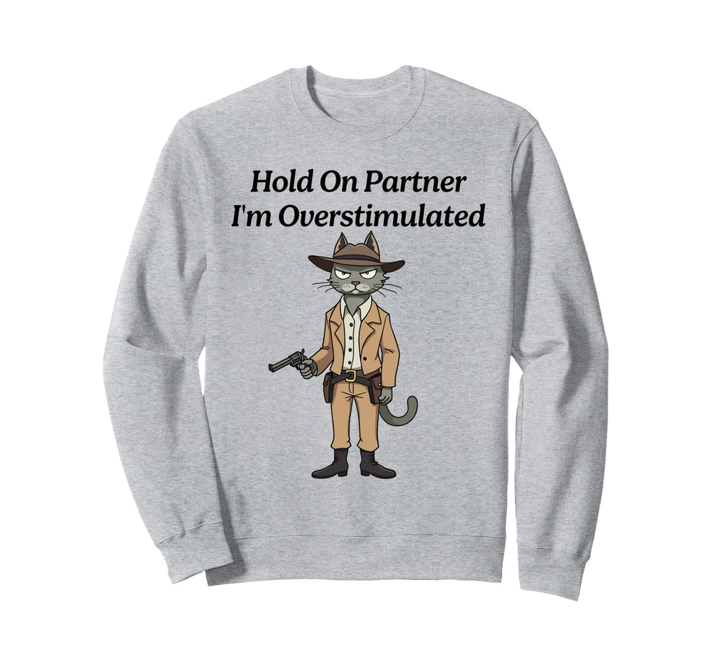 Hold Partner Im Overstimulated Cat Sweatshirt - Unique Graphic for Adults - T-Shirt, Sweatshirt, Hoodie