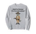 Hold Partner Im Overstimulated Cat Sweatshirt - Unique Graphic for Adults - T-Shirt, Sweatshirt, Hoodie
