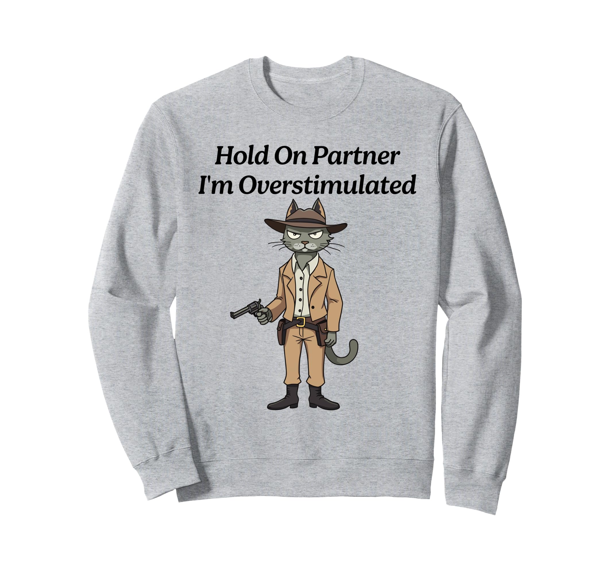 Hold Partner Im Overstimulated Cat Sweatshirt - Unique Graphic for Adults - T-Shirt, Sweatshirt, Hoodie