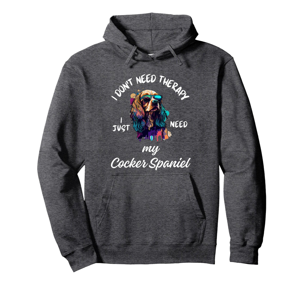 Cocker Spaniel Dog Lover I Just Need My Hoodie - Novelty Apparel Unisex - T-Shirt, Sweatshirt, Hoodie