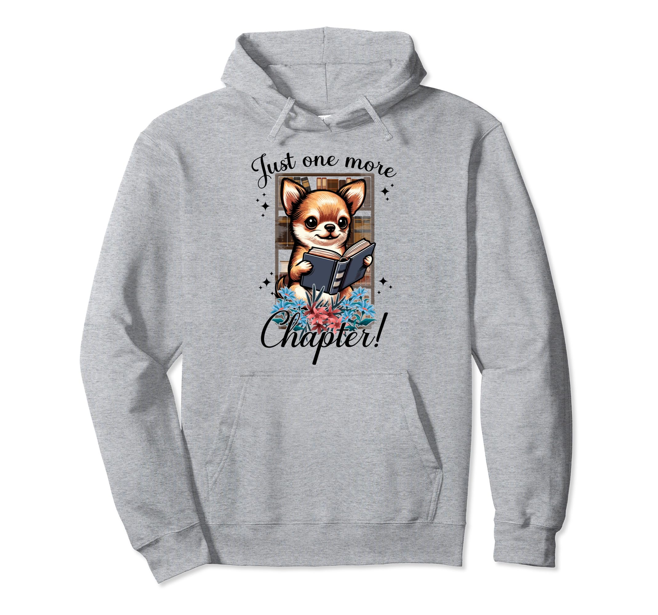 Just One More Chapter Chihuahua Dog Hoodie - Graphic Print Men Women - T-Shirt, Sweatshirt, Hoodie