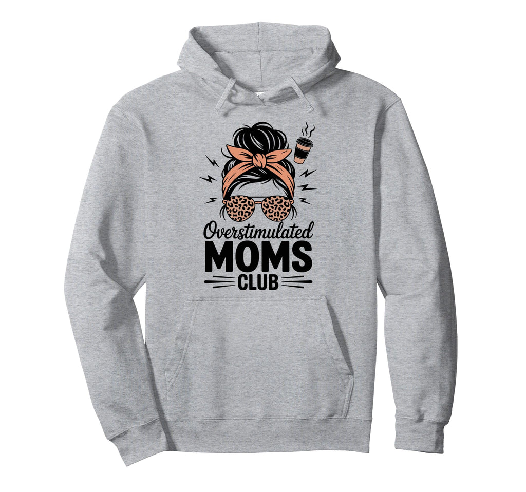 Overstimulated Moms Club Mothers Hoodie - Casual Everyday Wear for Adults - T-Shirt, Sweatshirt, Hoodie