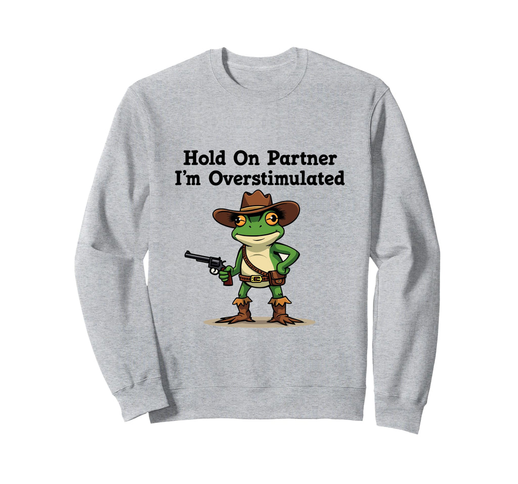 Hold Partner Im Overstimulated Sweatshirt - Streetwear Style Men Women - T-Shirt, Sweatshirt, Hoodie