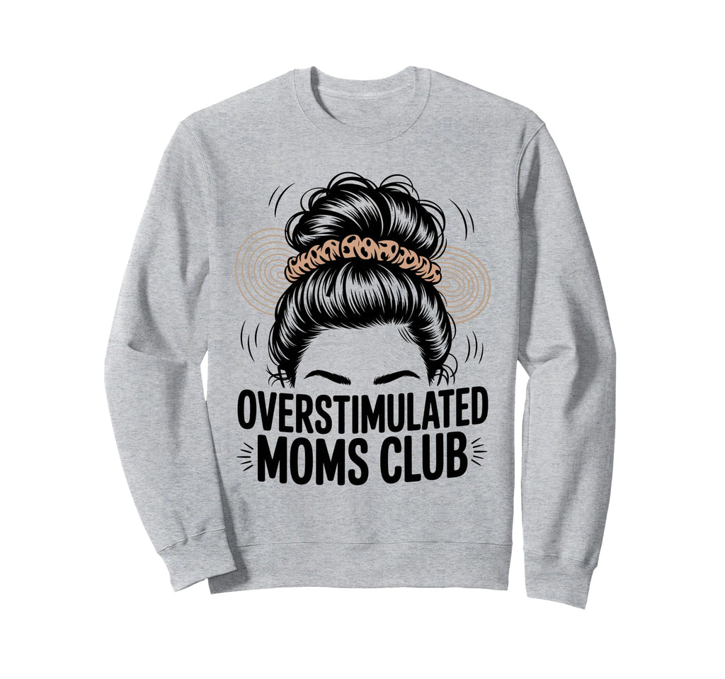 Overstimulated Moms Club Mothers Sweatshirt - Casual Everyday Wear Unisex - T-Shirt, Sweatshirt, Hoodie