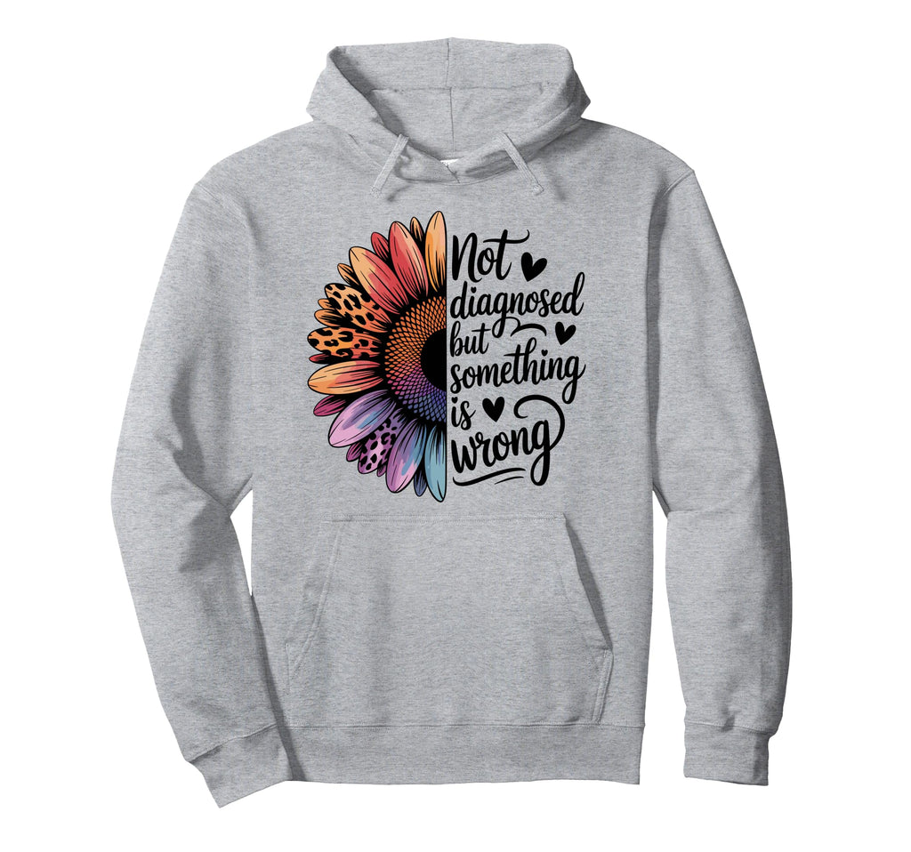 Not Diagnosed But Something Is Wrong Hoodie - Fun Novelty Design Unisex - T-Shirt, Sweatshirt, Hoodie