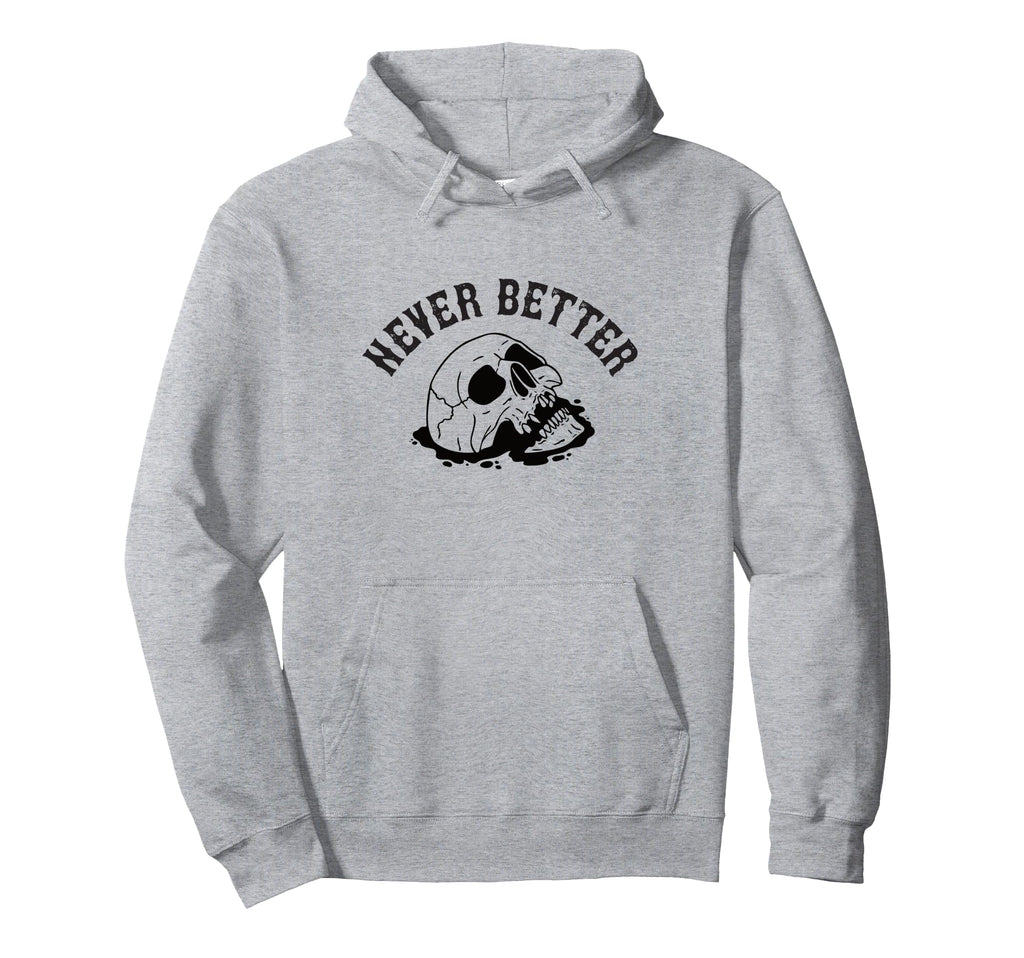 Never Better Skeleton Funny Hoodie - Minimalist Print for Adults - T-Shirt, Sweatshirt, Hoodie
