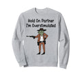 Hold Partner Im Overstimulated Sweatshirt - Custom Art Print for Adults - T-Shirt, Sweatshirt, Hoodie