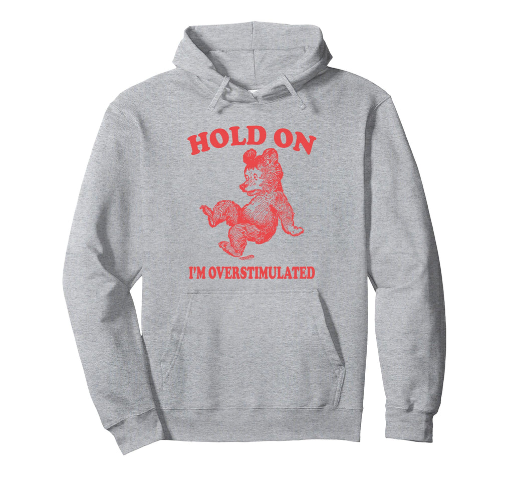 Hold Im Overstimulated Funny Meme Hoodie - Graphic Print Unisex - T-Shirt, Sweatshirt, Hoodie
