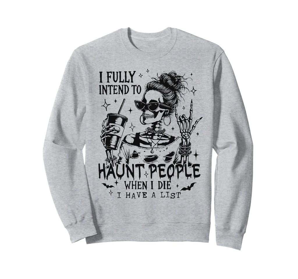 I Fully Intend To Haunt People When I Sweatshirt - Trendy Graphic Unisex - T-Shirt, Sweatshirt, Hoodie