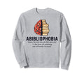 Abibliophobia Definition Funny Sweatshirt - Custom Art Print Men Women - T-Shirt, Sweatshirt, Hoodie