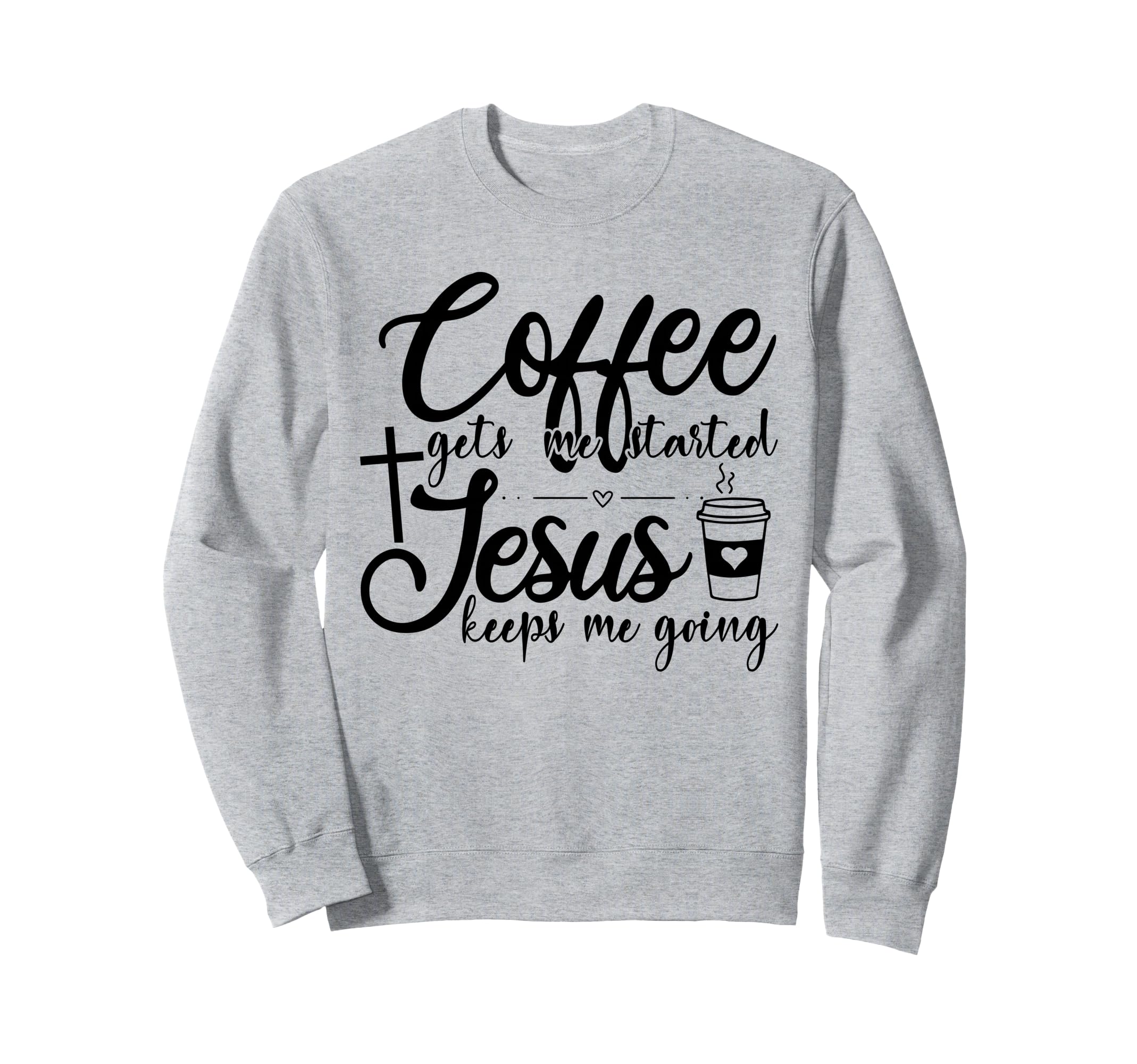 Coffee Gets Me Started Jesus Sweatshirt - Casual Everyday Wear Men Women - T-Shirt, Sweatshirt, Hoodie