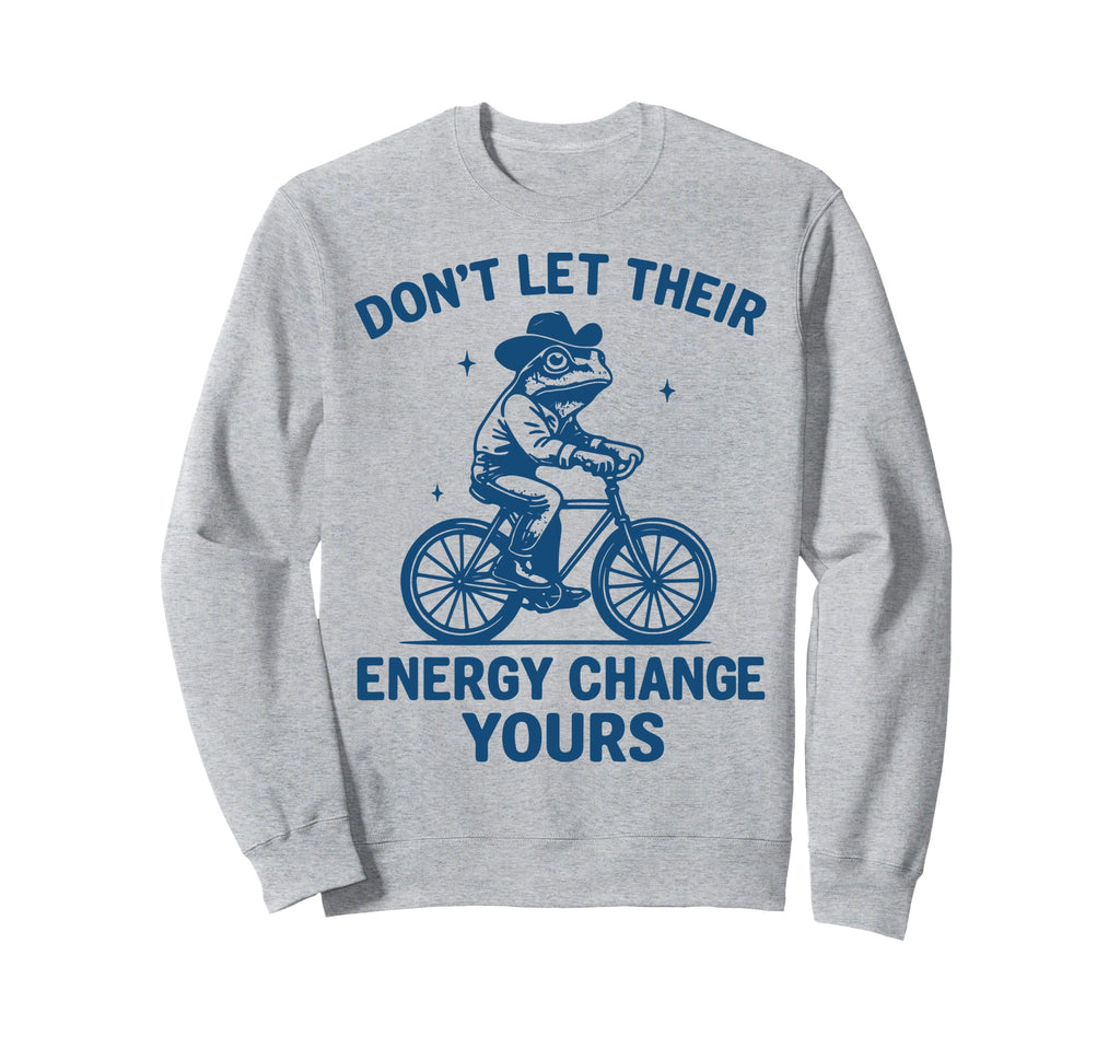 Dont Let Their Energy Change Yours Sweatshirt - Streetwear Style for Adults - T-Shirt, Sweatshirt, Hoodie