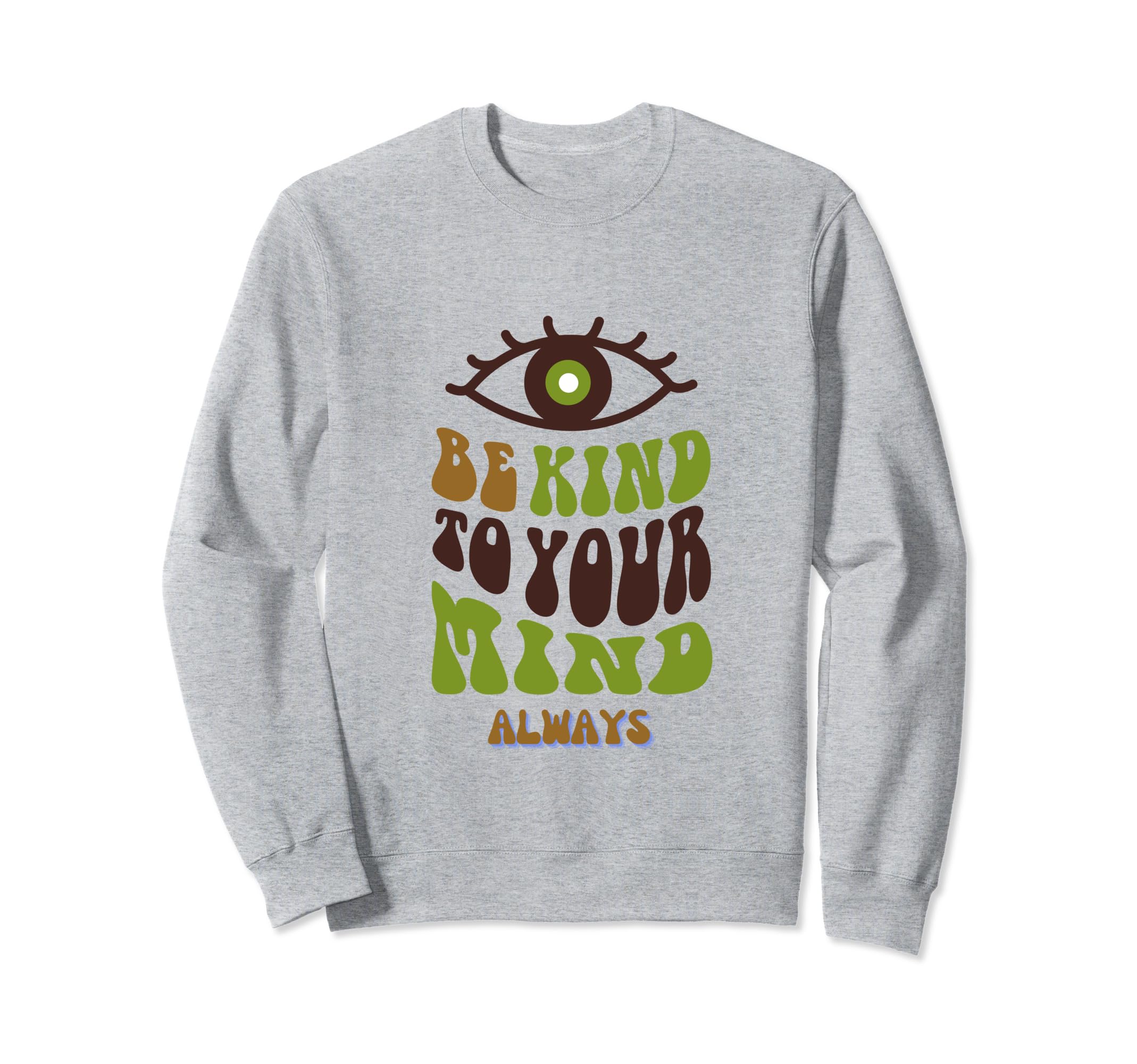 Be Kind To Your Mind Always Sweatshirt - Custom Art Print Unisex - T-Shirt, Sweatshirt, Hoodie