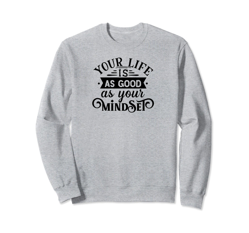 Your Life Is As Good As Your Sweatshirt - Minimalist Print Men Women - T-Shirt, Sweatshirt, Hoodie