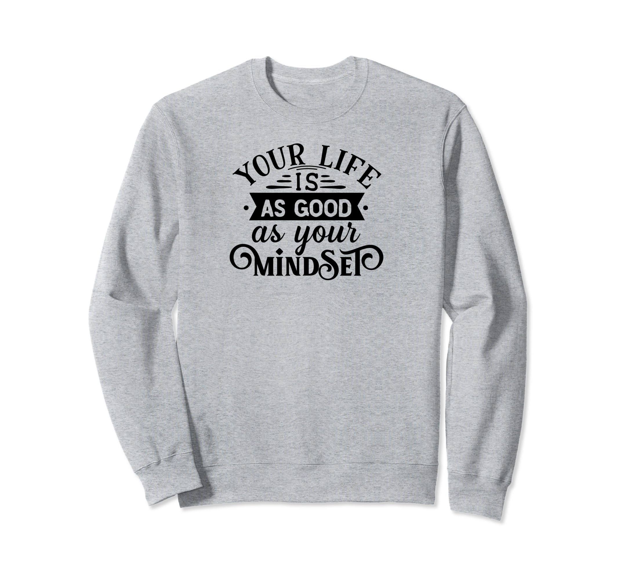 Your Life Is As Good As Your Sweatshirt - Minimalist Print Men Women - T-Shirt, Sweatshirt, Hoodie