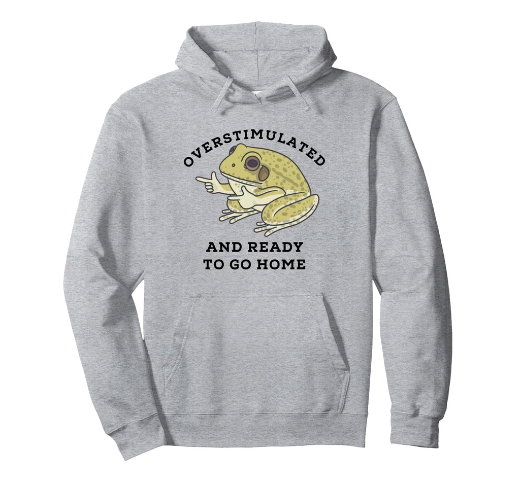 Overstimulated And Ready To Go Home Hoodie - Novelty Apparel Men Women - T-Shirt, Sweatshirt, Hoodie