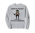 Hold Partner Im Overstimulated Cowboy Sweatshirt - Graphic Print Unisex - T-Shirt, Sweatshirt, Hoodie