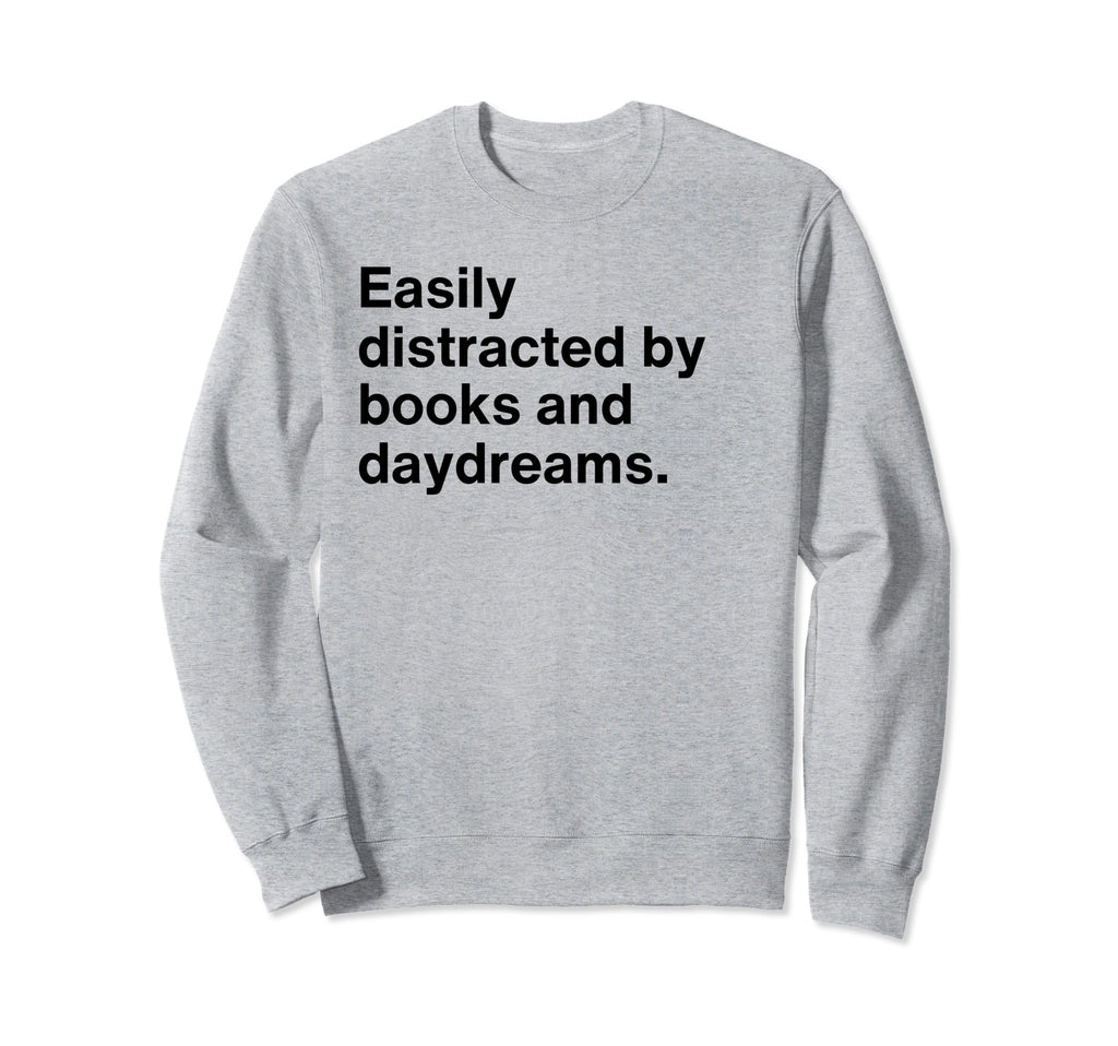 Easily Distracted Books And Daydreams Sweatshirt - Graphic Print Unisex - T-Shirt, Sweatshirt, Hoodie