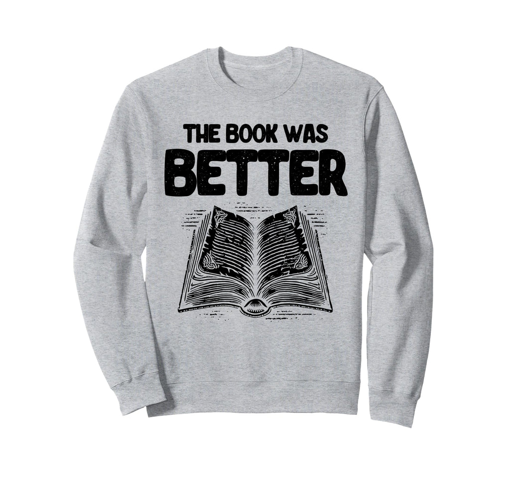 Book Was Better Reading Books Sweatshirt - Novelty Apparel for Adults - T-Shirt, Sweatshirt, Hoodie