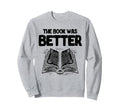 Book Was Better Reading Books Sweatshirt - Novelty Apparel for Adults - T-Shirt, Sweatshirt, Hoodie