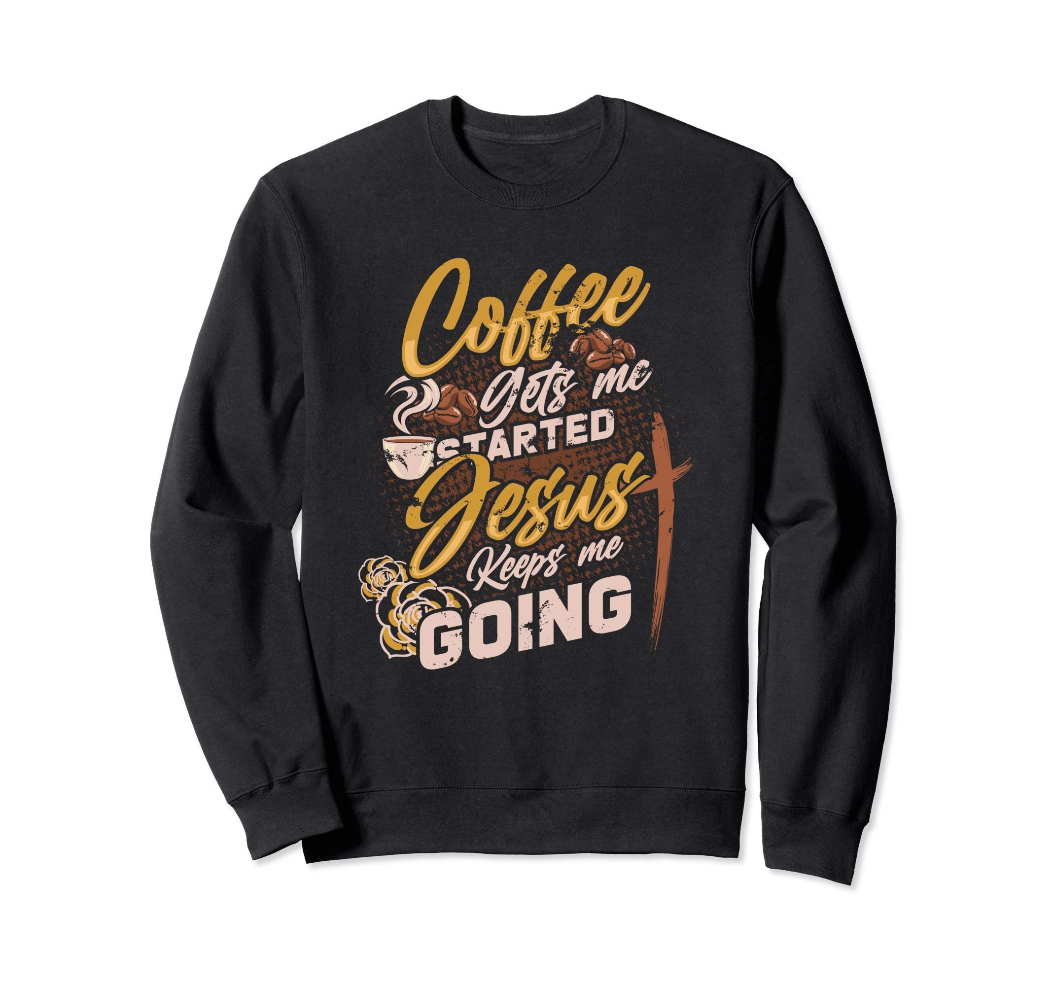 Coffee Gets Me Started Jesus Keeps Sweatshirt - Trendy Graphic Men Women - T-Shirt, Sweatshirt, Hoodie