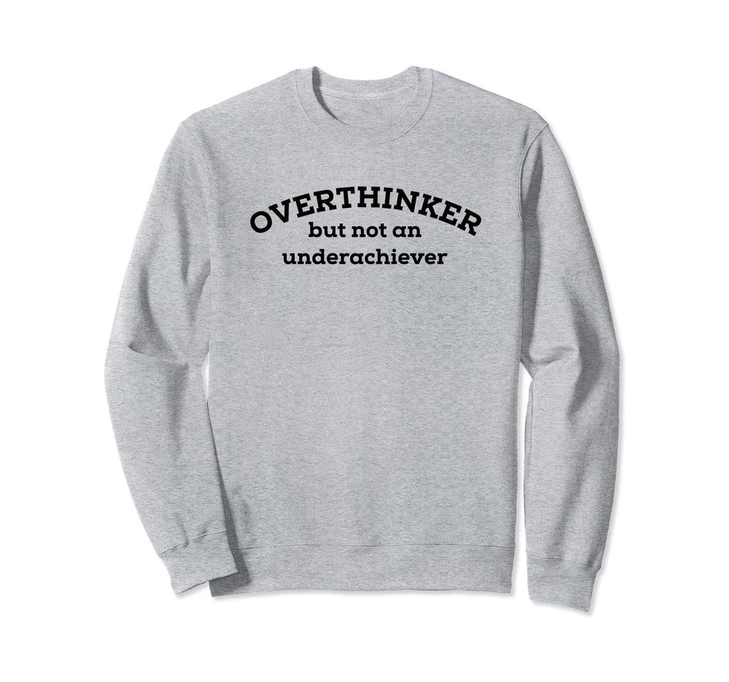 Overthinker But Not Underachiever Sweatshirt - Novelty Apparel Unisex - T-Shirt, Sweatshirt, Hoodie