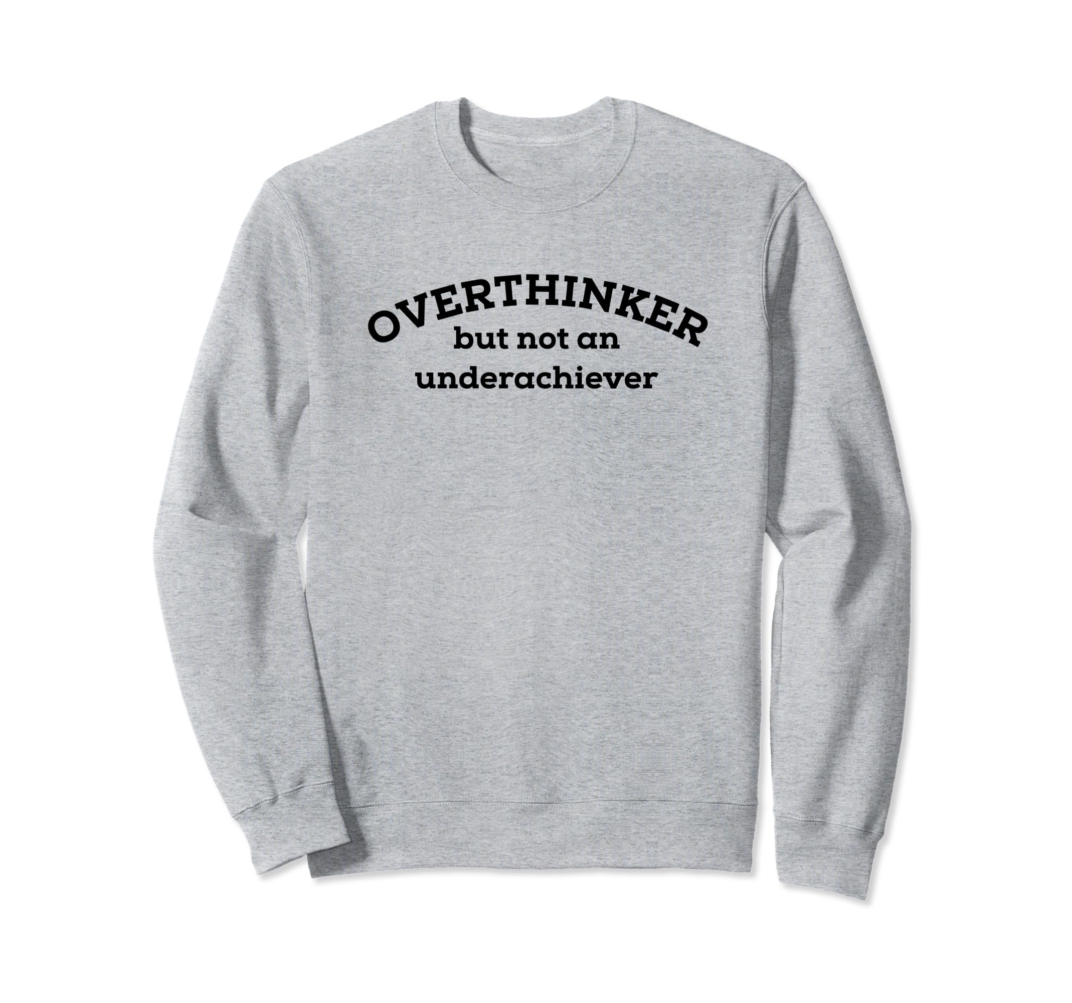 Overthinker But Not Underachiever Sweatshirt - Novelty Apparel Unisex - T-Shirt, Sweatshirt, Hoodie