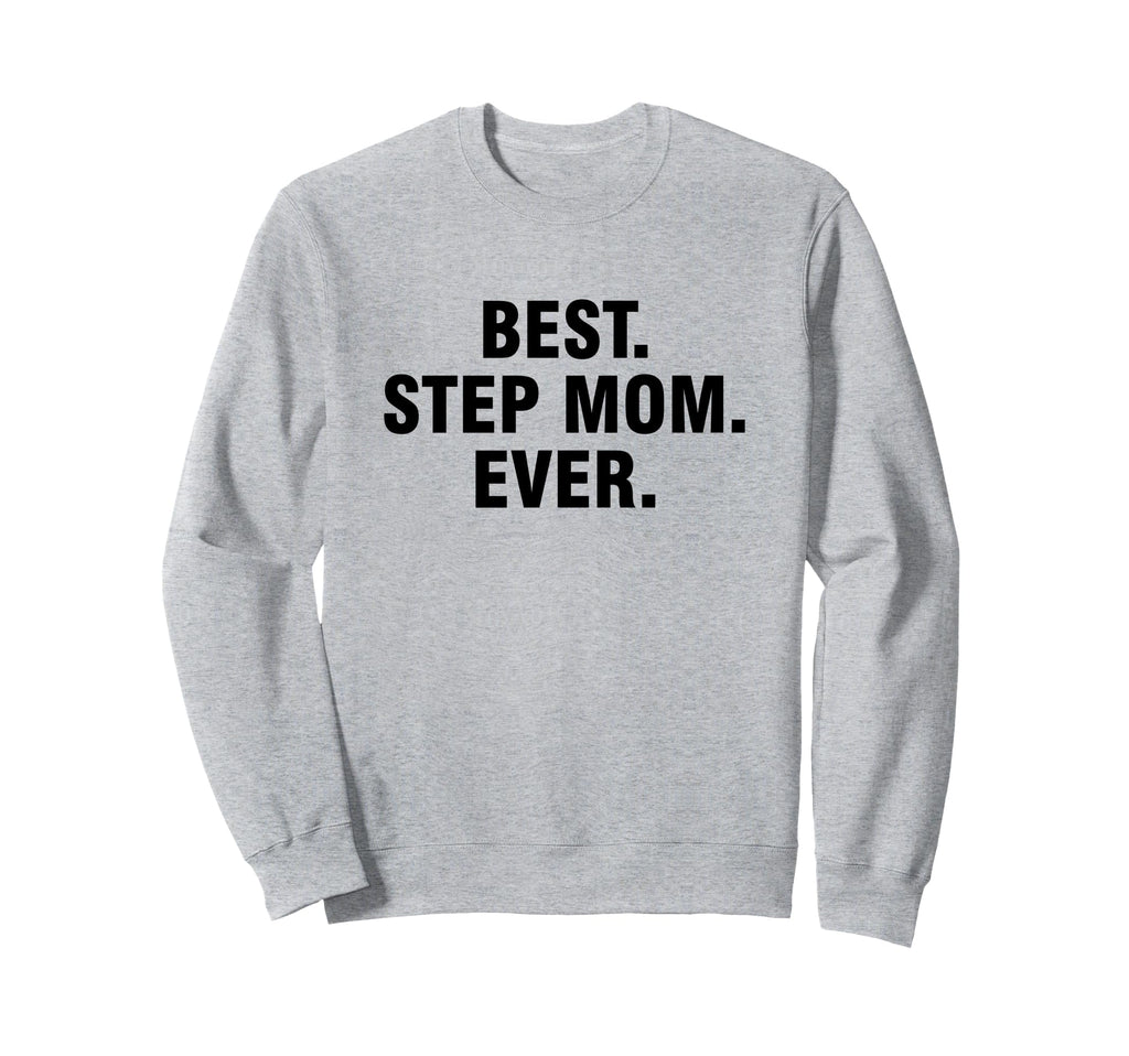 Best Step Mom Ever Sweatshirt - Fun Novelty Design Men Women - T-Shirt, Sweatshirt, Hoodie