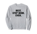 Best Step Mom Ever Sweatshirt - Fun Novelty Design Men Women - T-Shirt, Sweatshirt, Hoodie