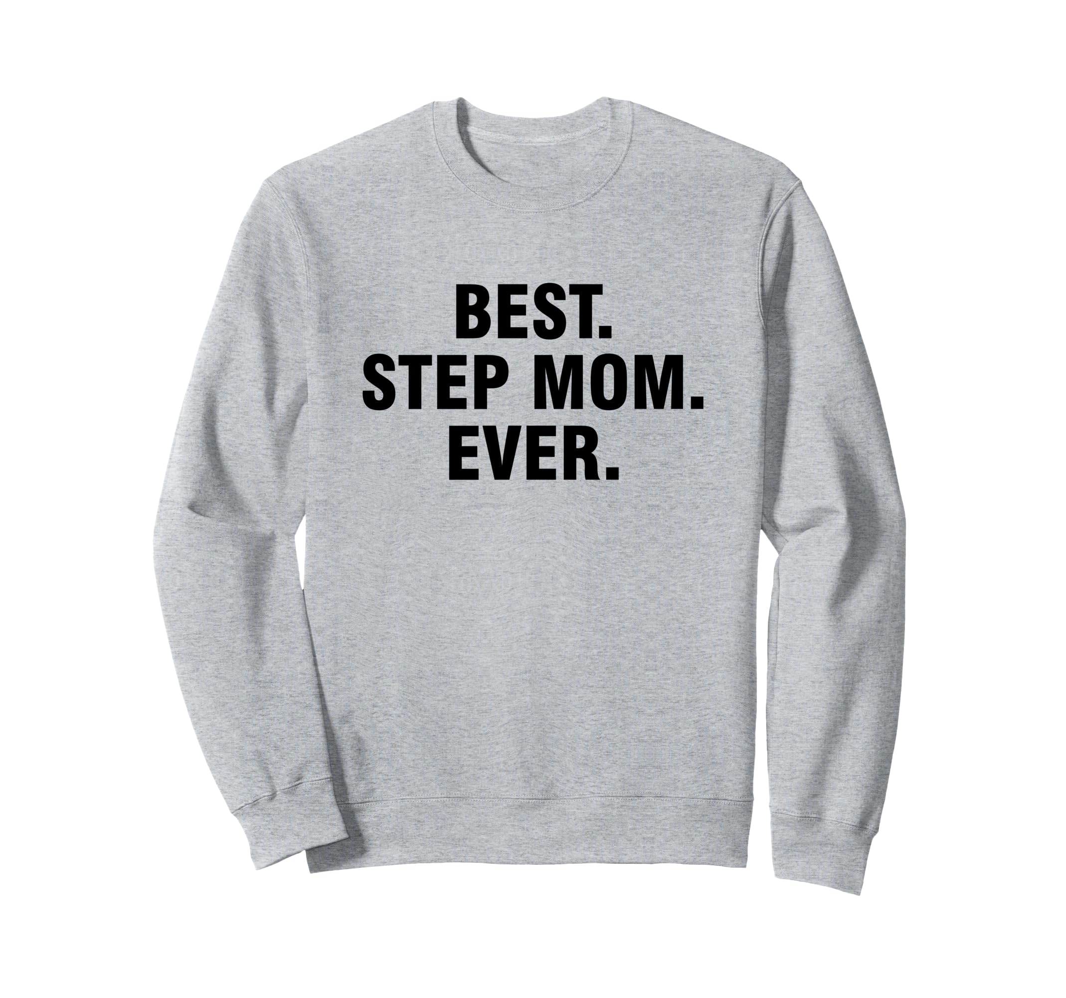 Best Step Mom Ever Sweatshirt - Fun Novelty Design Men Women - T-Shirt, Sweatshirt, Hoodie