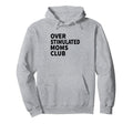 Overstimulated Moms Club Funny Hoodie - Fun Novelty Design Unisex - T-Shirt, Sweatshirt, Hoodie